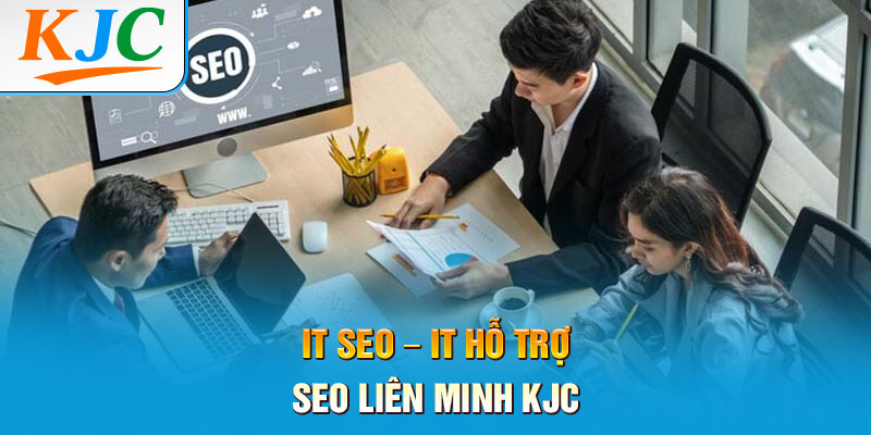 IT SEO - IT Hỗ Trợ SEO Liên Minh KJC