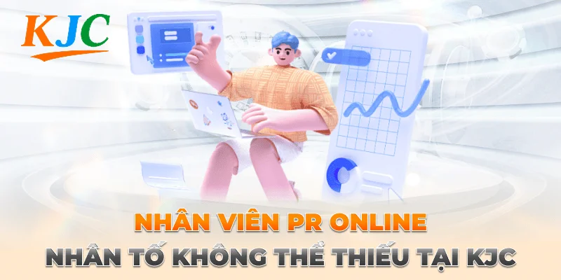 Nhân viên PR Online – Nhân tố không thể thiếu tại KJC