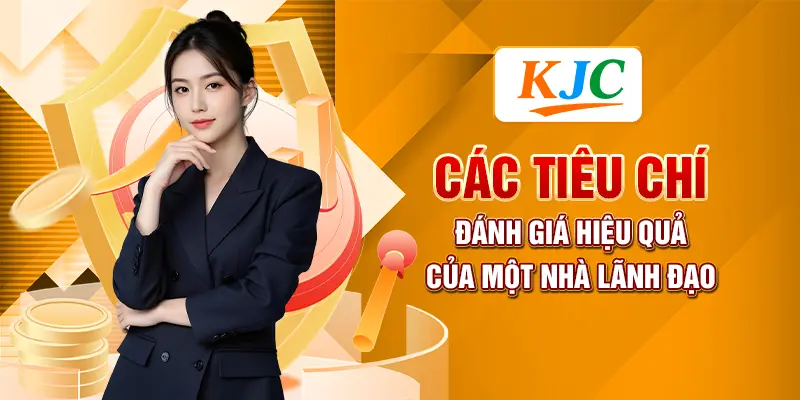 Cách Đánh Giá Hiệu Quả Công Việc Của Một Nhà Quản Trị 1 Các tiêu chí đánh giá hiệu quả của một nhà lãnh đạo