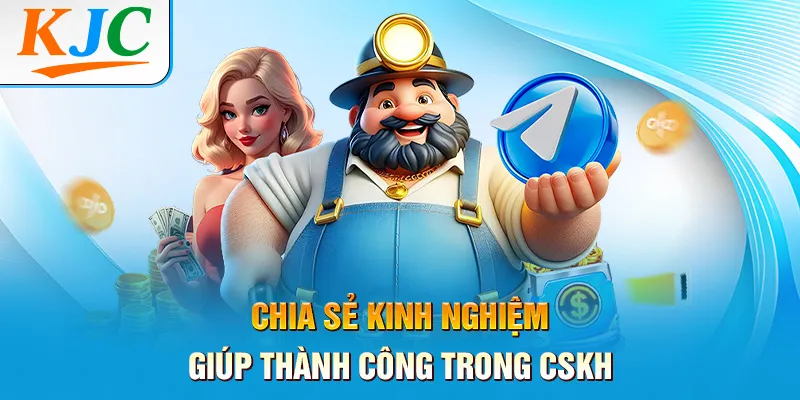 Chia sẻ kinh nghiệm giúp thành công trong CSKH