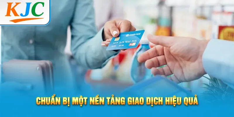 Chốt Sale Thành Công Dễ Dàng Với 7 Bước 1 Chuẩn bị một nền tảng giao dịch hiệu quả