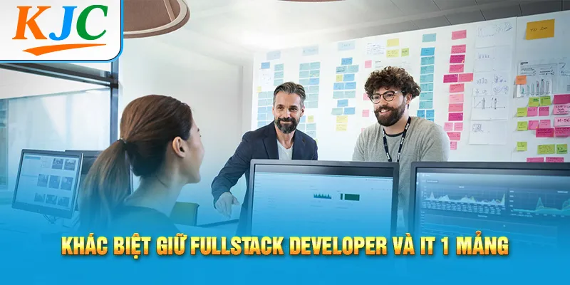 Fullstack Developer Cần Biết Gì? 1 Khác biệt giữ fullstack developer và IT 1 mảng