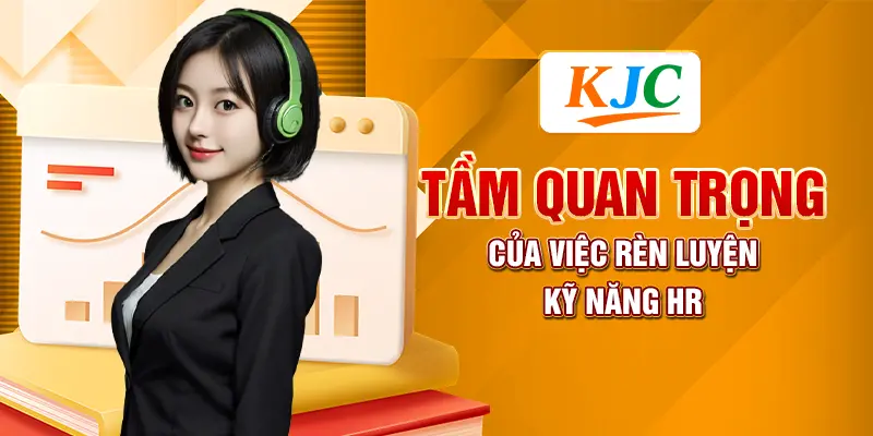 3 Kỹ Năng HR Mà Mọi Nhà Quản Lý Nhân Sự Đều Cần 1 Tầm quan trọng của việc rèn luyện kỹ năng HR